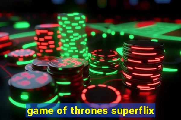 game of thrones superflix